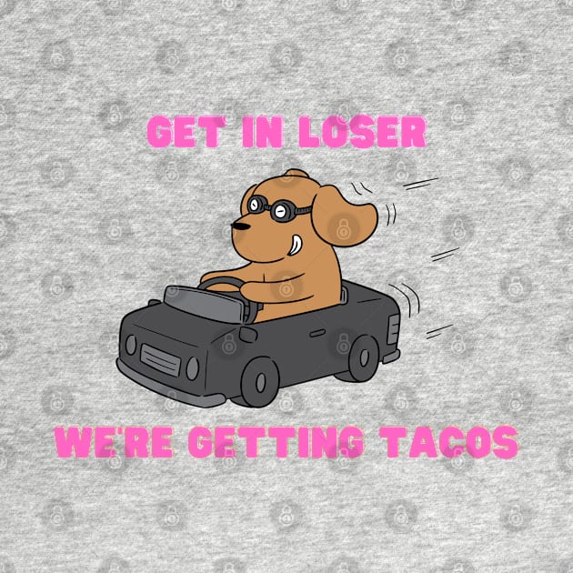 get in loser we're getting tacos by Salizza